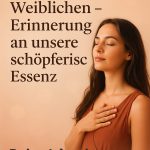 Die Kraft des Weiblichen – Erinnerung an unsere schöpferische Essenz